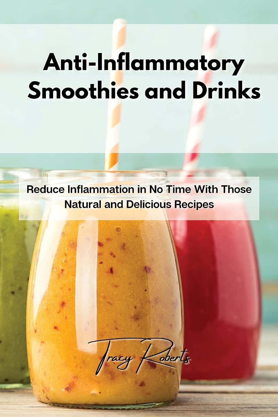 Anti-Inflammatory Smoothies and Drinks: Reduce Inflammation in No Time With Those Natural and Delicious Recipes Medicine
