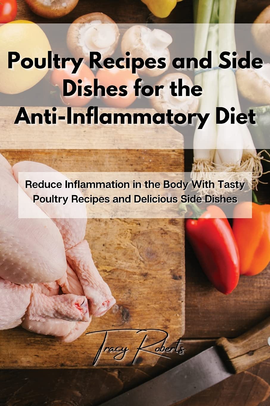Poultry Recipes and Side Dishes for the Anti-Inflammatory Diet: Reduce Inflammation in the Body With Tasty Poultry Recipes and Delicious Side Dishes Medicine