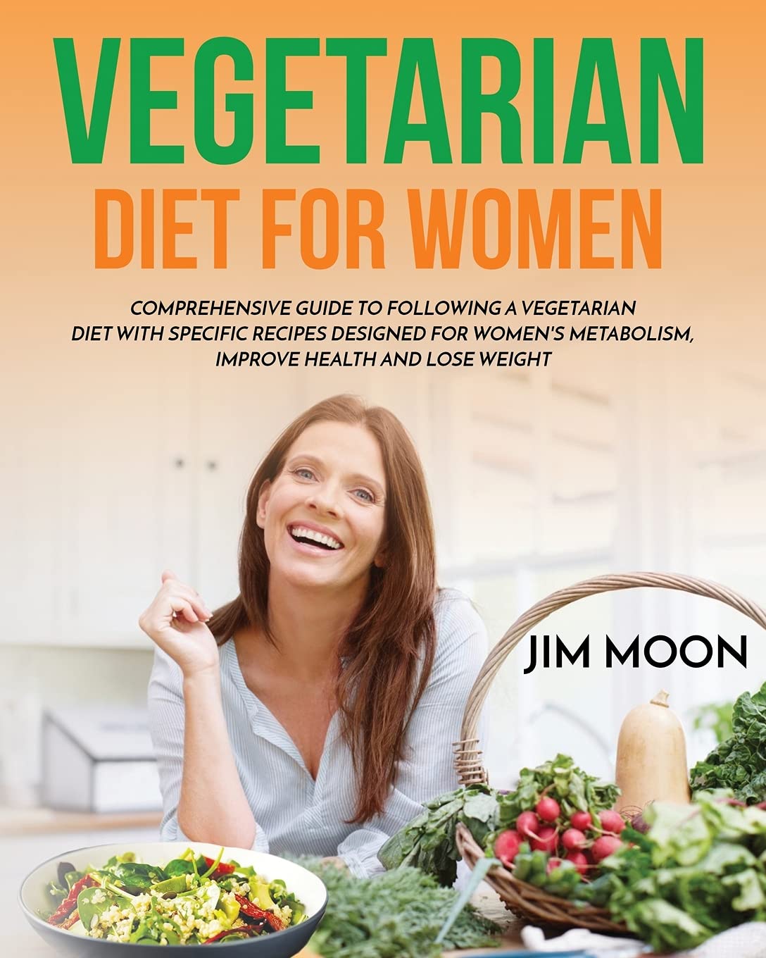 Vegetarian Diet for Women: Comprehensive Guide to Following a Vegetarian Diet with Specific Recipes Designed for Women's Metabolism, Improve Health and Lose Weight Health, Nutrition & Fitness