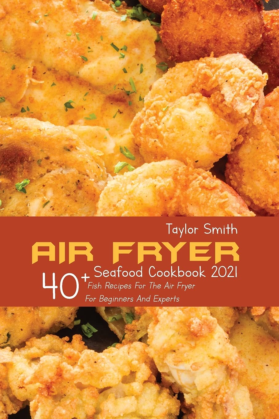 Air Fryer Seafood Cookbook 2021: 40+ Fish Recipes For The Air Fryer For Beginners And Experts Leisure, Home & Garden