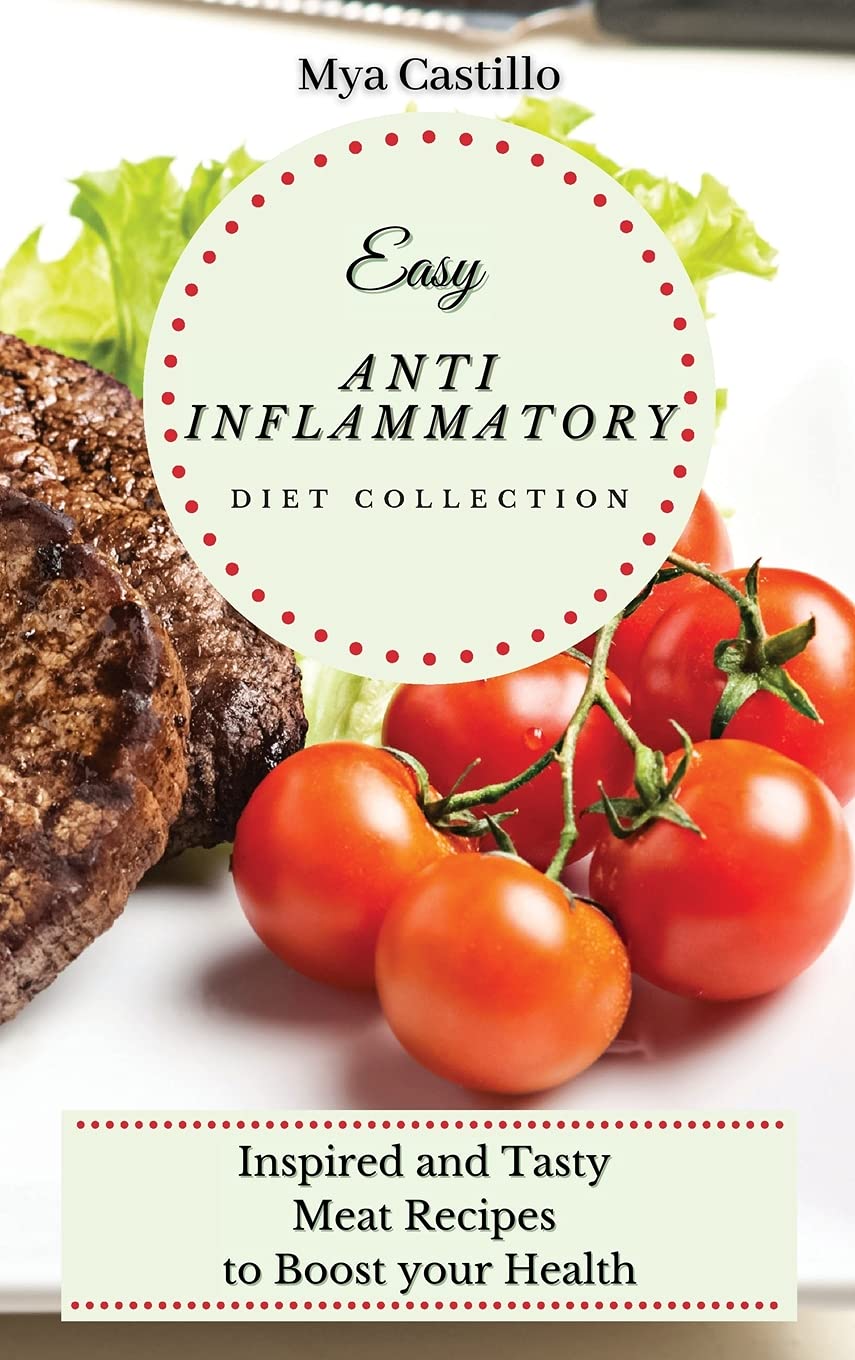 Easy Anti Inflammatory Diet Collection: Inspired and Tasty Meat Recipes to Boost your Health Medicine