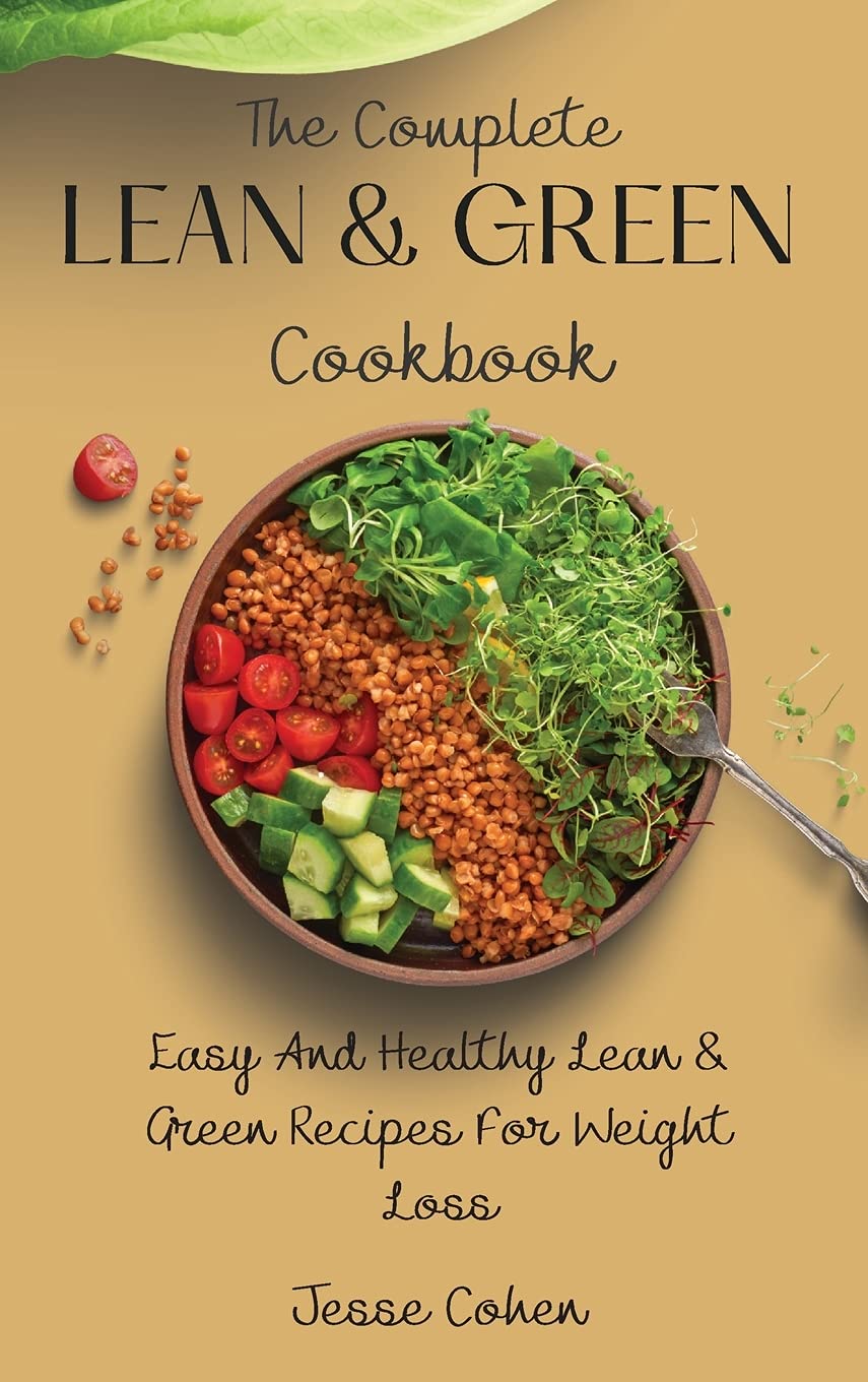 The Complete Lean & Green Cookbook: Easy And Healthy Lean & Green Recipes For Weight Loss Medicine