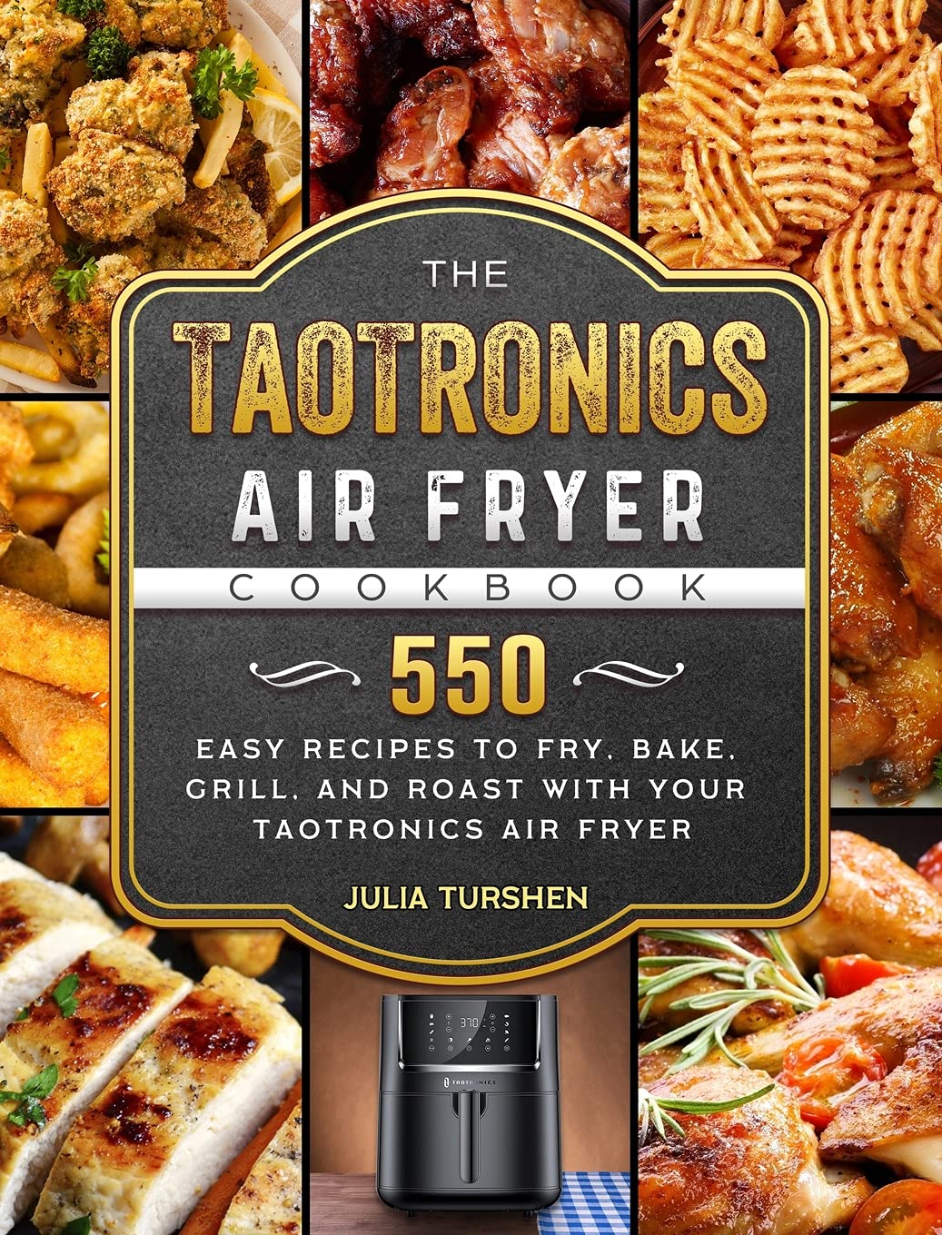 The TaoTronics Air Fryer Cookbook: 550 Easy Recipes to Fry, Bake, Grill, and Roast with Your TaoTronics Air Fryer Leisure, Home & Garden