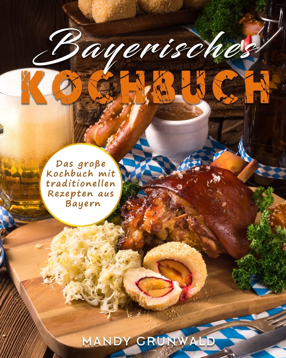 Bayerisches Kochbuch: Das große Kochbuch mit traditionellen Rezepten aus Bayern Leisure, Home & Garden