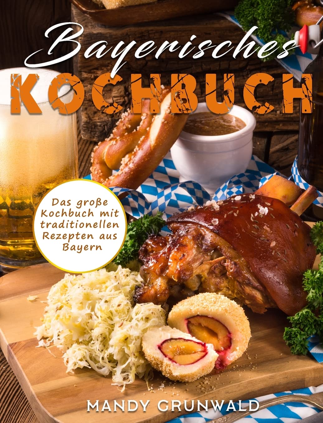 Bayerisches Kochbuch: Das große Kochbuch mit traditionellen Rezepten aus Bayern Leisure, Home & Garden