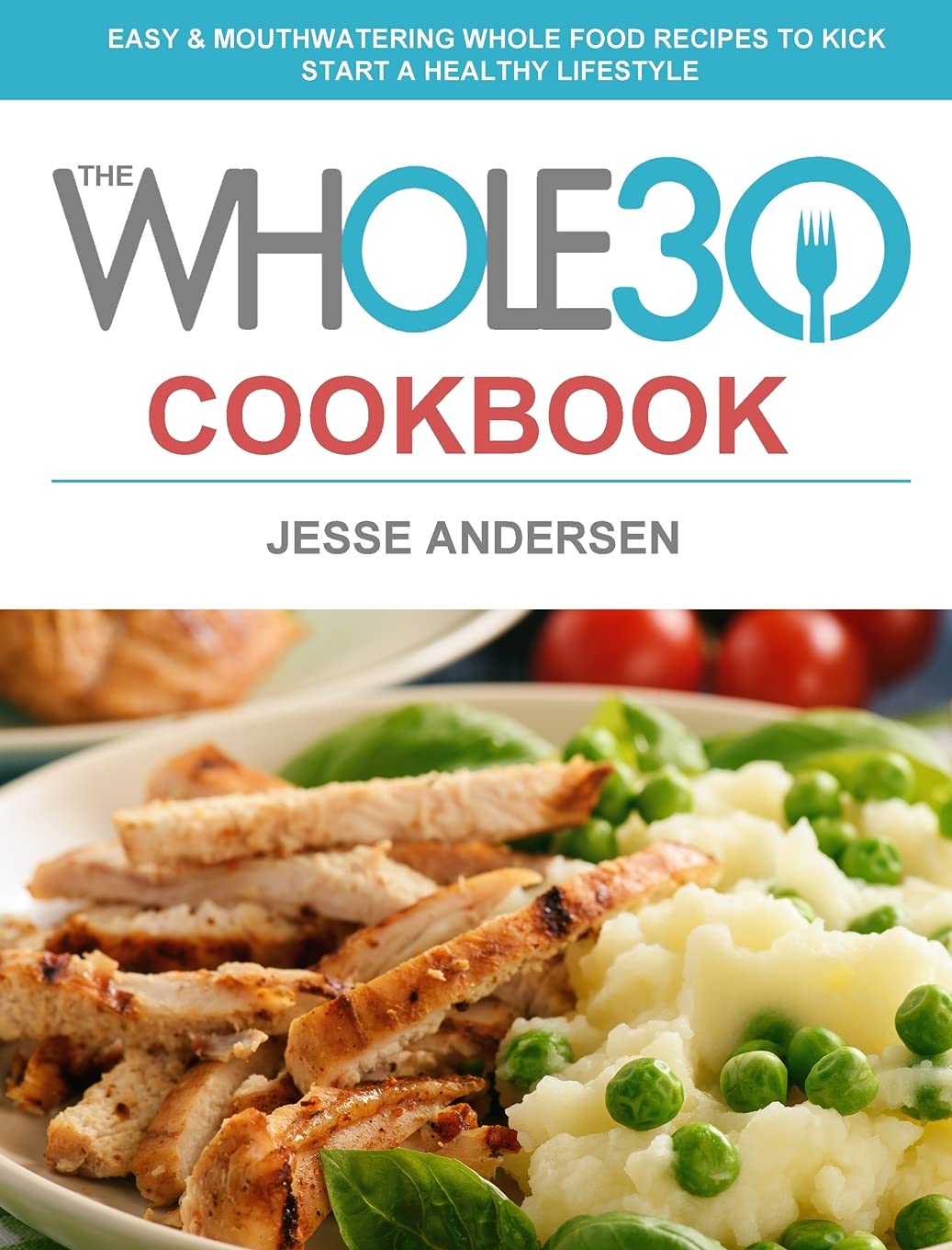 The Whole30 Cookbook: Easy & Mouthwatering Whole Food Recipes to Kick Start A Healthy Lifestyle Medicine