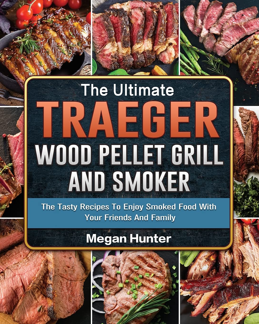 The Ultimate Traeger Wood Pellet Grill And Smoker: The Tasty Recipes To Enjoy Smoked Food With Your Friends And Family Leisure, Home & Garden