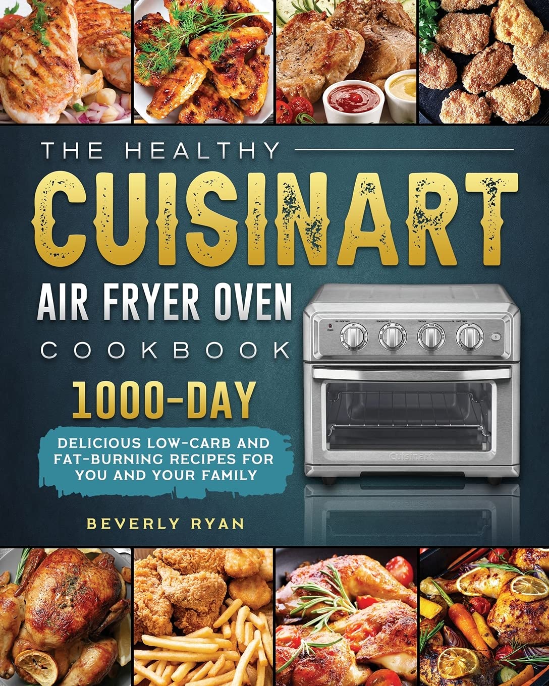 The Healthy Cuisinart Air Fryer Oven Cookbook: 1000-Day Delicious Low-Carb and Fat-Burning Recipes for You and Your Family book