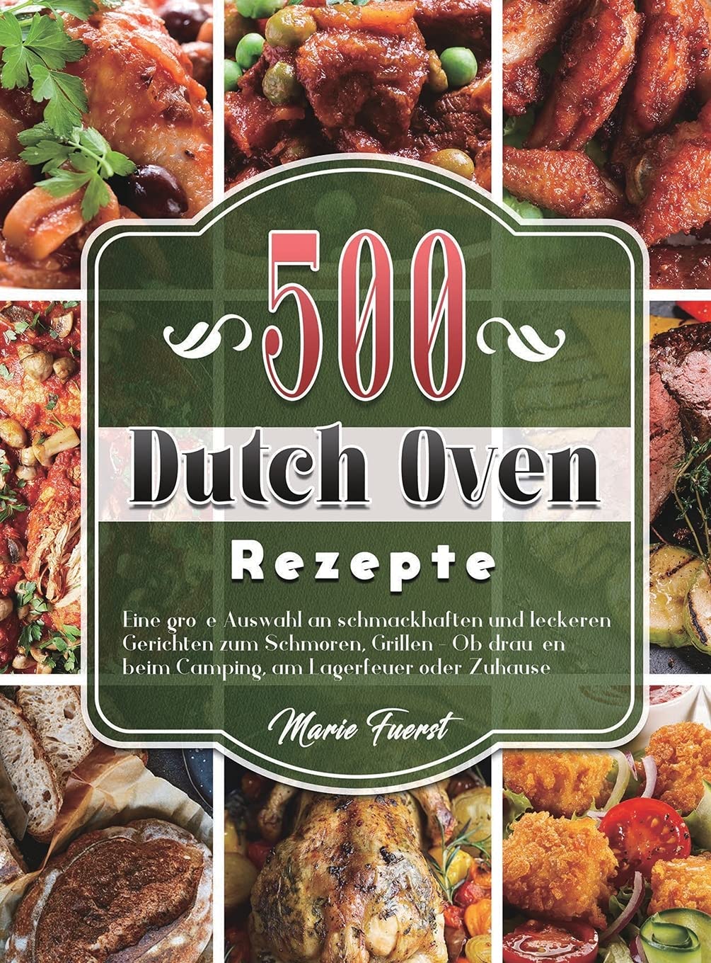500 Dutch Oven Rezepte: Eine große Auswahl an schmackhaften und leckeren Gerichten zum Schmoren, Grillen - Ob draußen beim Camping, am Lagerfeuer oder Zuhause Leisure, Home & Garden