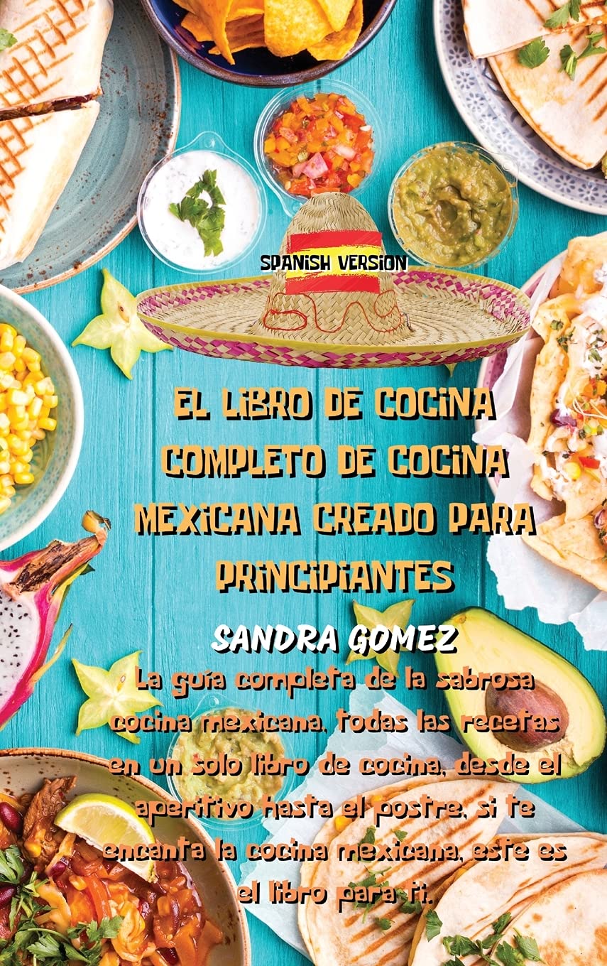 El Libro de Cocina Completo de Cocina Mexicana Creado Para Principiantes: La guía completa de la sabrosa cocina mexicana, todas las recetas en un solo ... encanta la cocina mexicana, este es el libro Medicine
