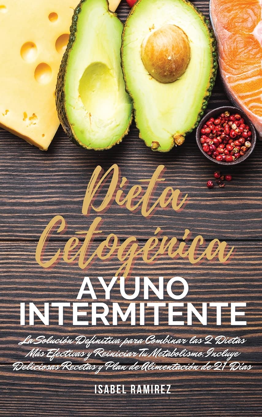 Dieta Cetogénica y Ayuno Intermitente: La Solución Definitiva para Combinar las 2 Dietas Más Efectivas y Reiniciar Tu Metabolismo. Incluye Deliciosas Health, Nutrition & Fitness