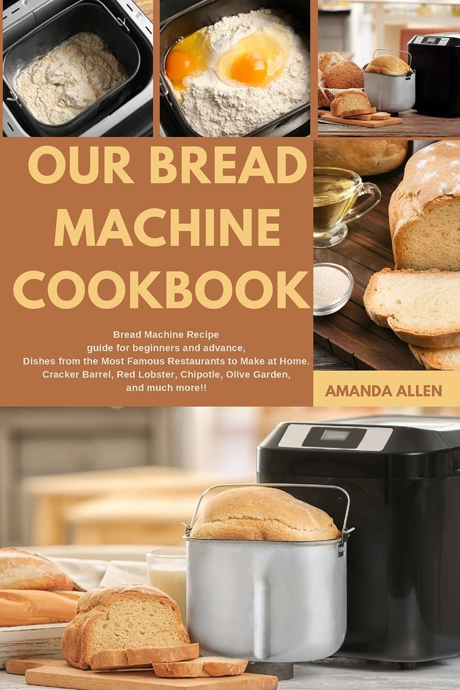 Our Bread Machine Cookbook: BREAD MACHINE Recipe guide for beginners and advance, Dishes from the Most Famous Restaurants to Make at Home. Cracker ... Chipotle, Olive Garden, and much more!! Leisure, Home & Garden