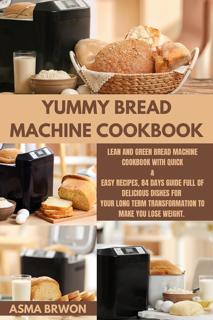 Yummy Bread Machine Cookbook: Lean and Green BREAD MACHINE Cookbook with Quick & Easy Recipes, 84 Days Guide Full of Delicious Dishes for Your Long Leisure, Home & Garden