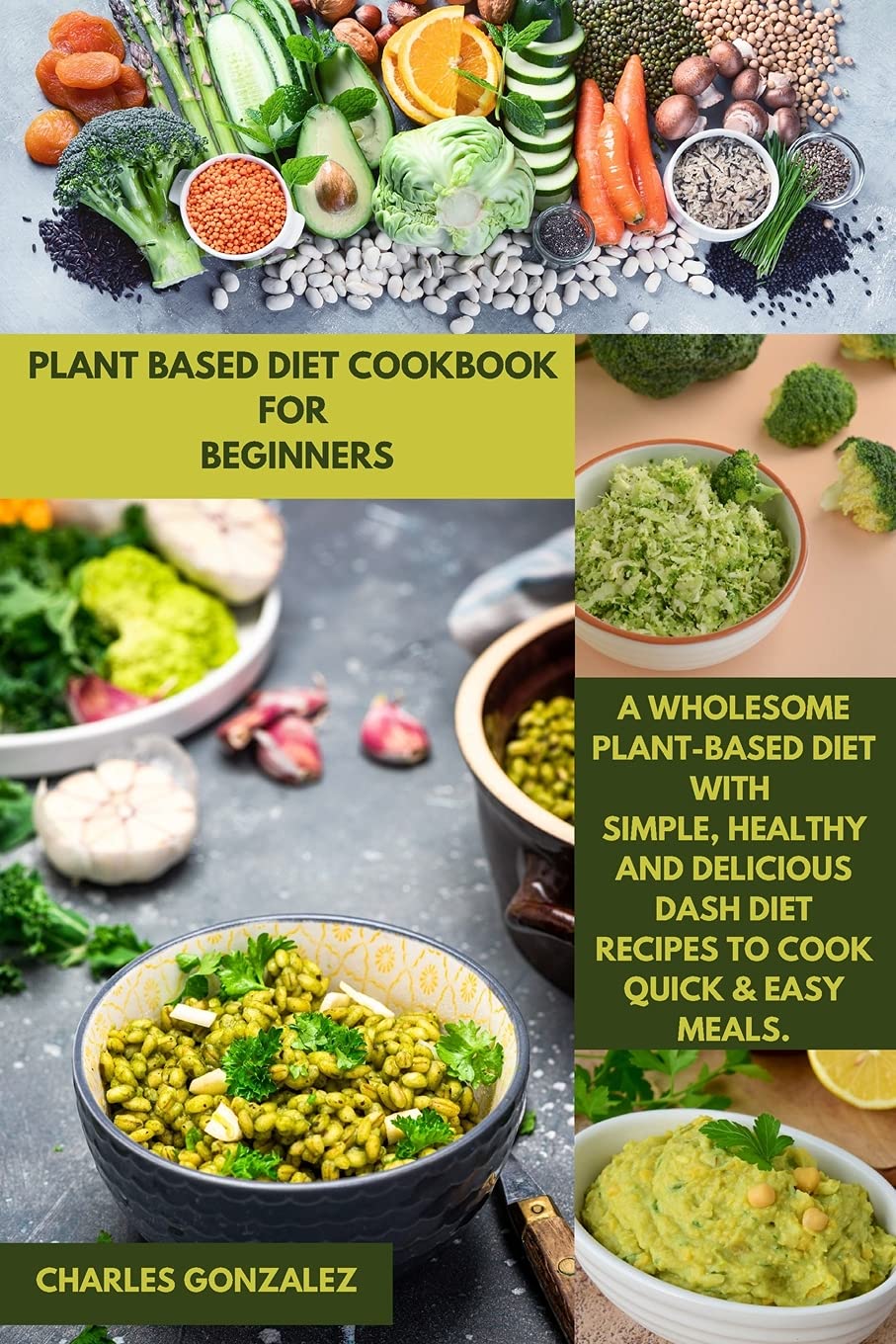 Plant Based Diet Cookbook for Beginners: A wholesome Plant-Based Diet with Simple, Healthy and Delicious Dash diet Recipes to Cook Quick & Easy Meals Medicine