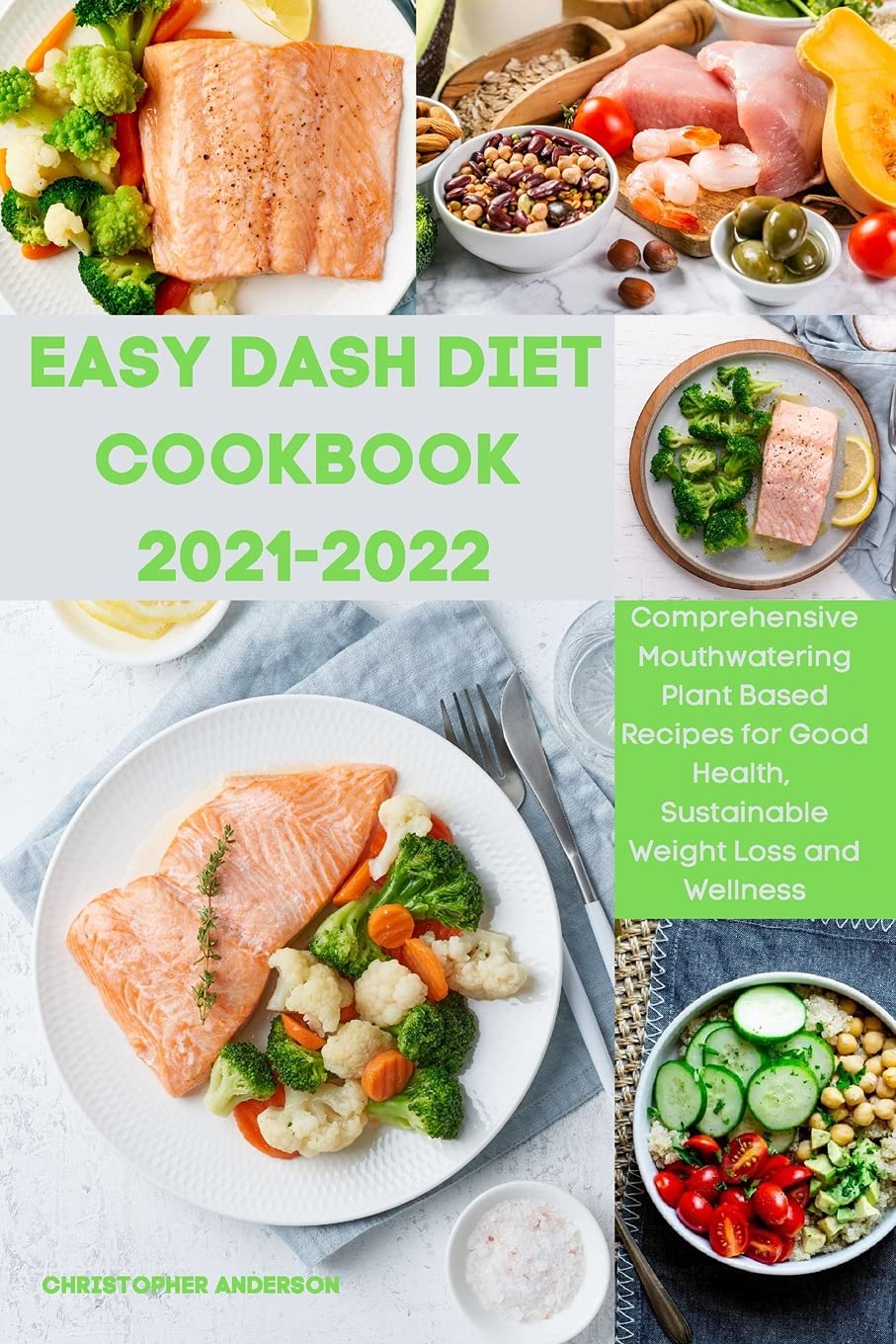 Easy Dash Diet Cookbook 2021-2022: Comprehensive Mouthwatering Plant-Based Recipes for Good Health, Sustainable Weight Loss and Wellness Leisure, Home & Garden