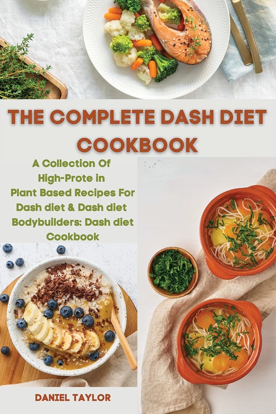 The Complete Dash Diet Cookbook: A Collection Of High-Protein Plant-Based Recipes For Dash diet & Dash diet Bodybuilders: Dash diet Cookbook Leisure, Home & Garden