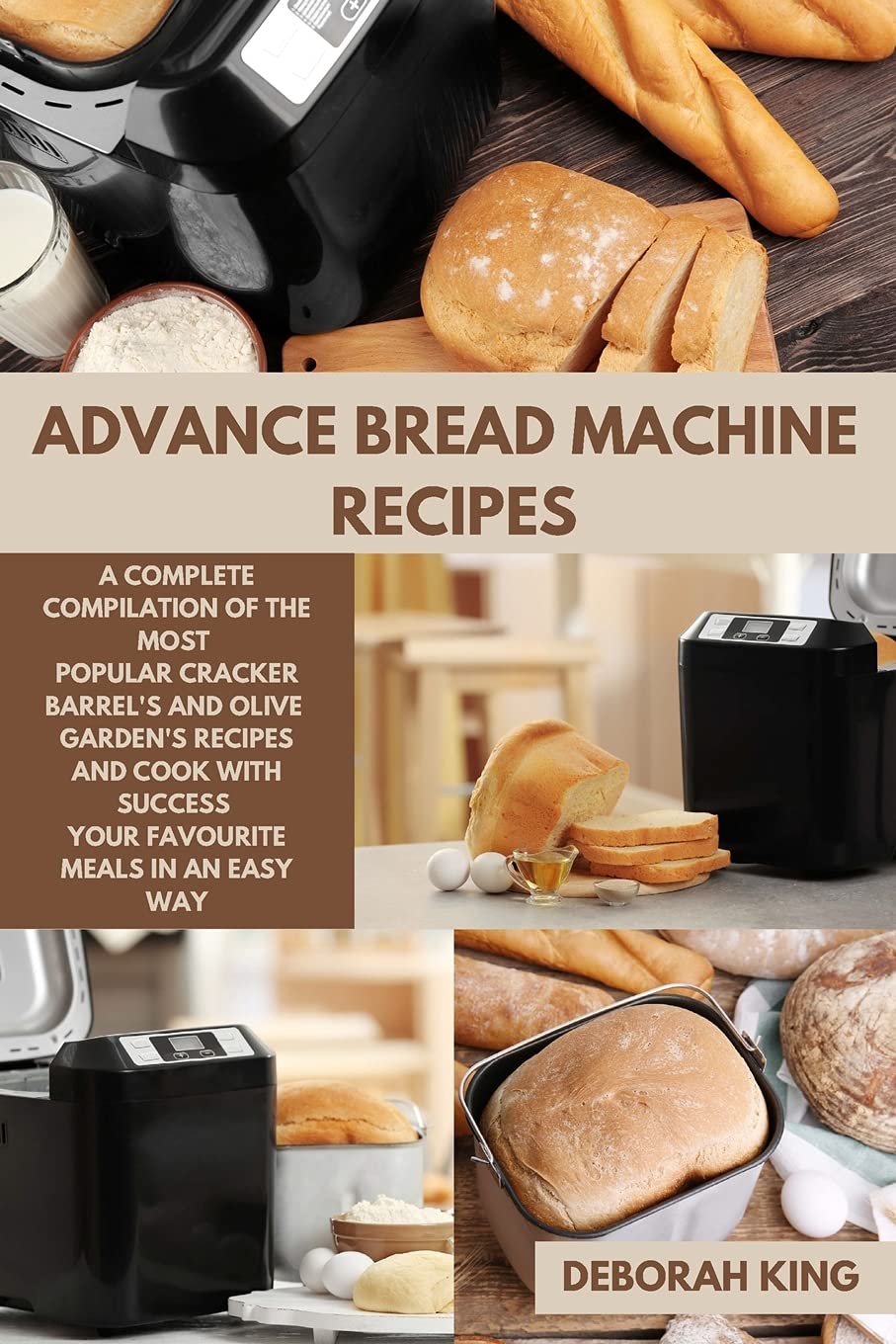 Advance Bread Machine Recipes: A Complete Compilation of the Most Popular Cracker Barrel's and Olive Garden's Recipes and Cook with Success your Favourite Meals in an Easy way Leisure, Home & Garden