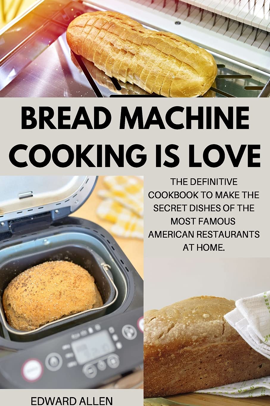 Bread Machine Cooking Is Love: The Definitive Cookbook to Make The Secret Dishes of the Most Famous American Restaurants at Home Medicine