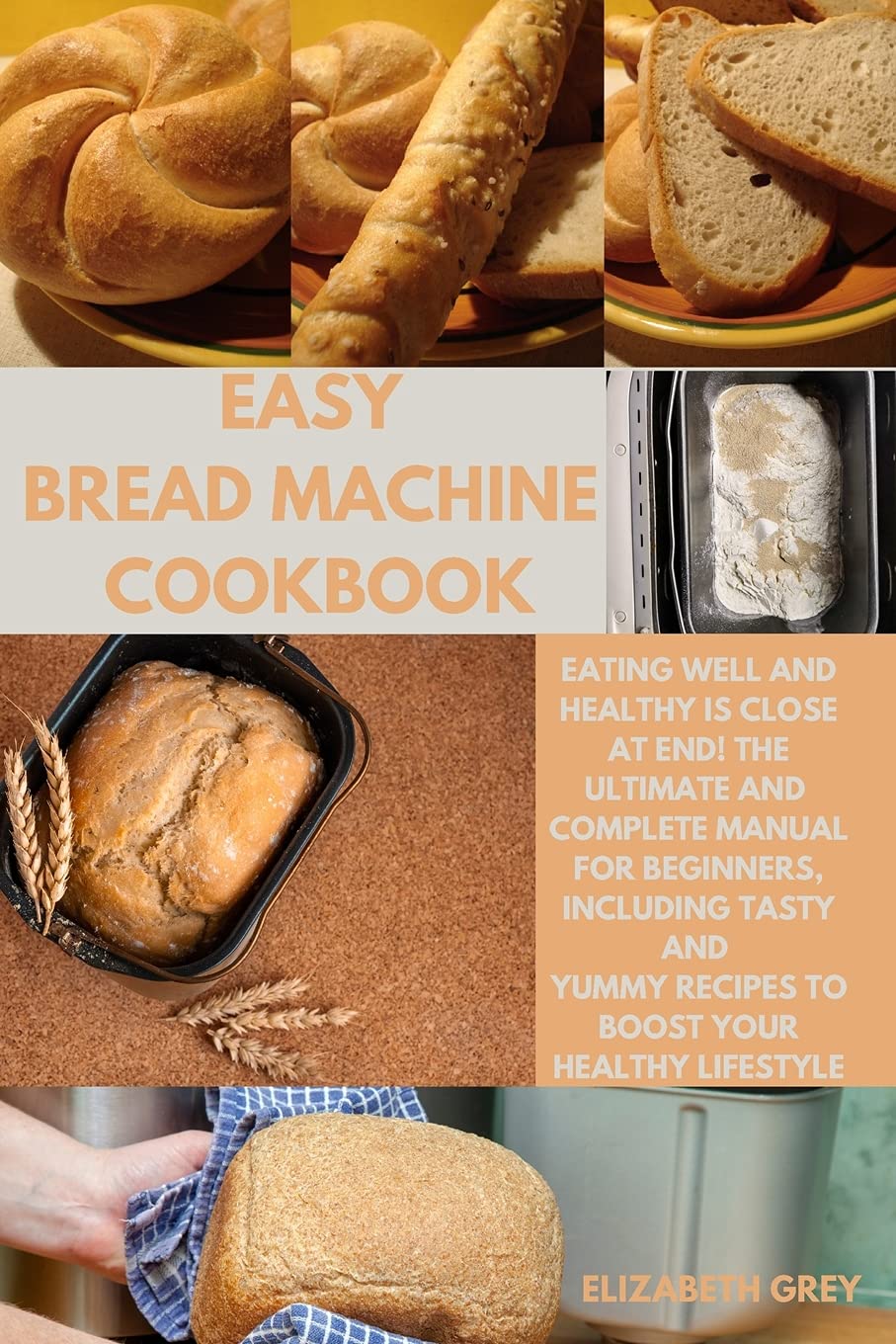 Easy Bread Machine Cookbook: Eating Well and Healthy is Close At End! The Ultimate and Complete Manual for Beginners, Including Tasty and Yummy Recipes to Boost Your healthy lifestyle Leisure, Home & Garden