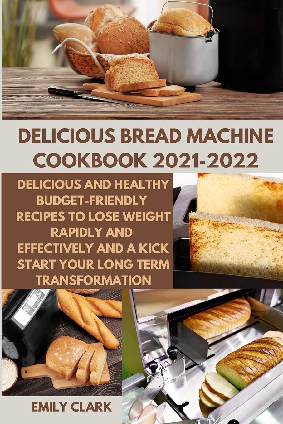 Delicious Bread Machine Cookbook 2021-2022: Delicious and Healthy Budget-Friendly Recipes to Lose Weight Rapidly and Effectively and a Kick start Your Long-Term Transformation Leisure, Home & Garden