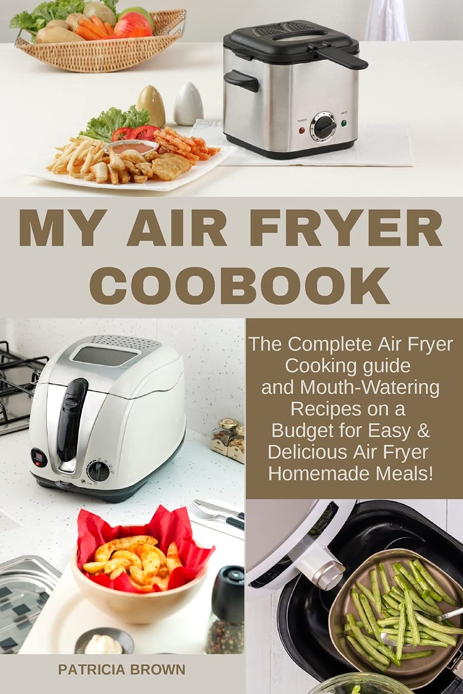 My Air Fryer Cookbook: The Complete Air Fryer Cooking guide and Mouth-Watering Recipes on a Budget for Easy & Delicious Air Fryer Homemade Meals! Leisure, Home & Garden