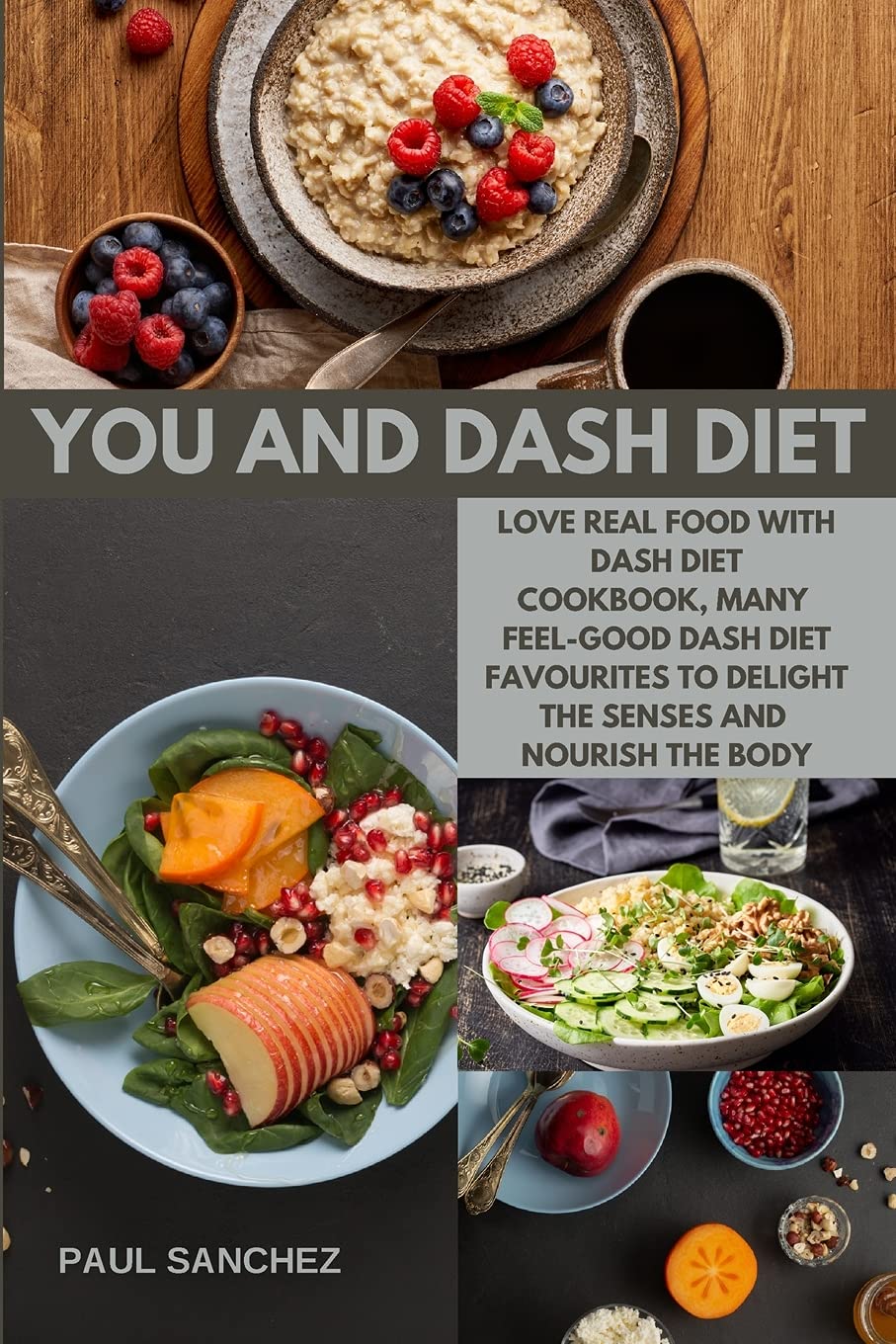 You and Dash Diet: Love Real Food with dash diet cookbook, Many Feel-Good Dash diet Favourites to Delight the Senses and Nourish the Body Leisure, Home & Garden