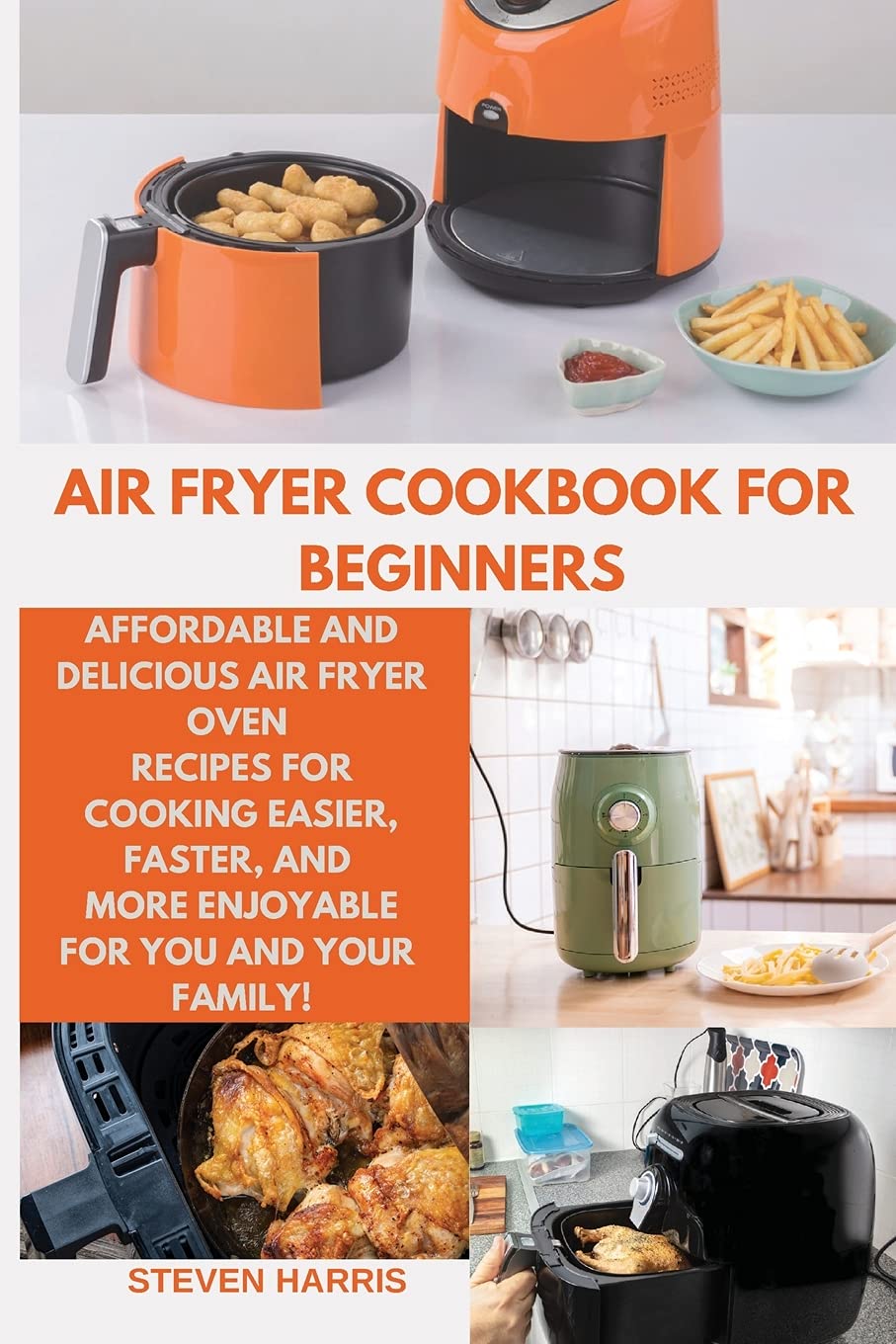 Air Fryer Cookbook for Beginners: Affordable and Delicious Air Fryer Oven Recipes for Cooking Easier, Faster, And More Enjoyable for You and Your Family! Leisure, Home & Garden