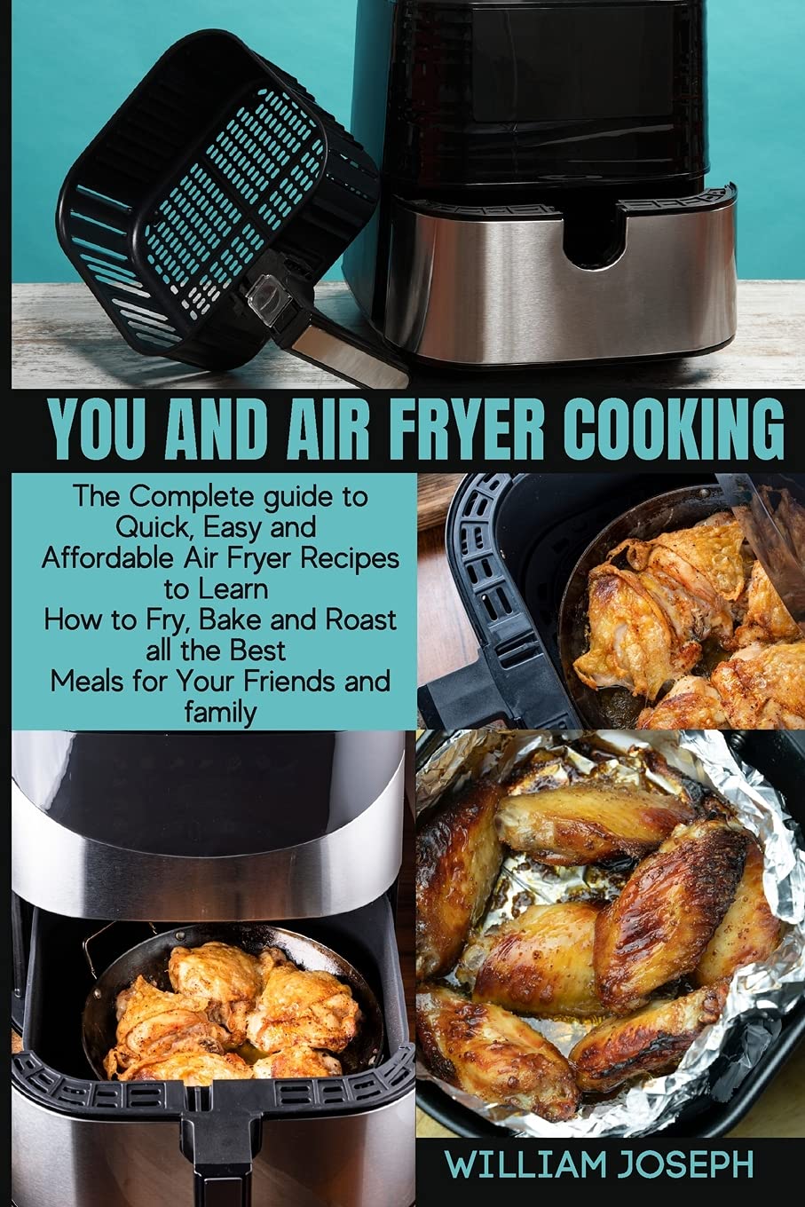 You and Air Fryer Cooking: The Complete guide to Quick, Easy and Affordable Air Fryer Recipes to Learn How to Fry, Bake and Roast all the Best Meals for Your Friends and family Leisure, Home & Garden