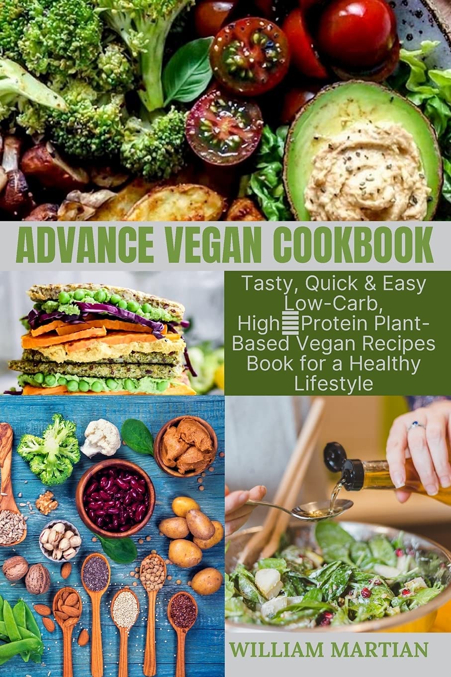 Advance Vegan Cookbook: Tasty, Quick & Easy Low-Carb, High-Protein Plant-Based Vegan Recipes Book for a Healthy Lifestyle Leisure, Home & Garden