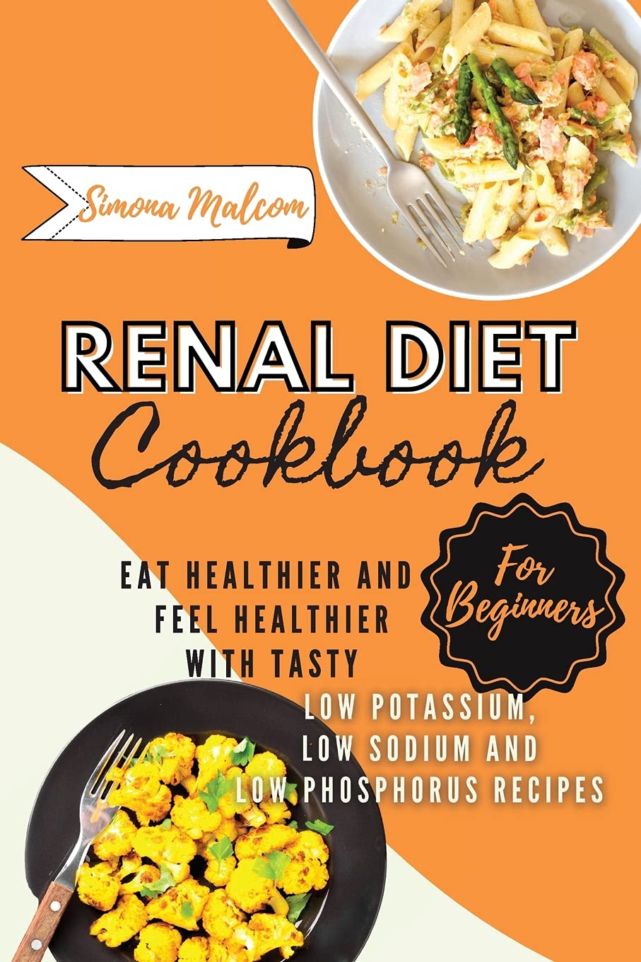 Renal Diet Cookbook For Beginners 2021: Eat Healthier and Feel Healthier with Tasty Low Potassium, Low Sodium and Low Phosphorus Recipes Leisure, Home & Garden