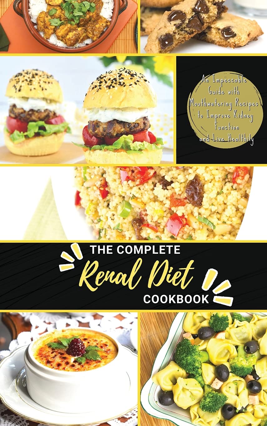 The Complete Renal Diet Cookbook: An Impeccable Guide with Mouthwatering Recipes to Improve Kidney Function and Live Healthily Medicine