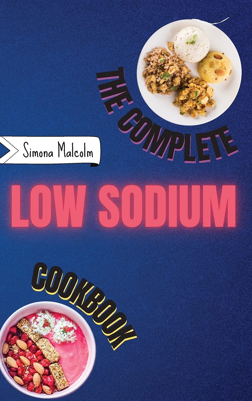 The Complete Low Sodium Cookbook: Lose the Salt but not the Flavor: Quickly and Low Budget Recipes for Boost Your Health Helping You Managing Your Kidney Disease Leisure, Home & Garden