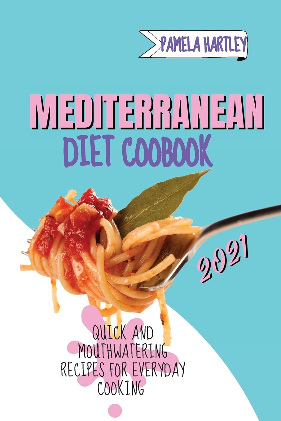 Mediterranean Diet Cookbook 2021: Quick and Mouthwatering Recipes For Everyday Cooking Medicine