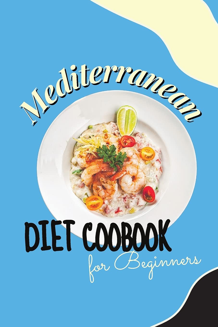 Mediterranean Diet Cookbook For Beginners: Healthy and Wholesome Recipes to Lose Weight Enjoying Your Favorite Foods Medicine