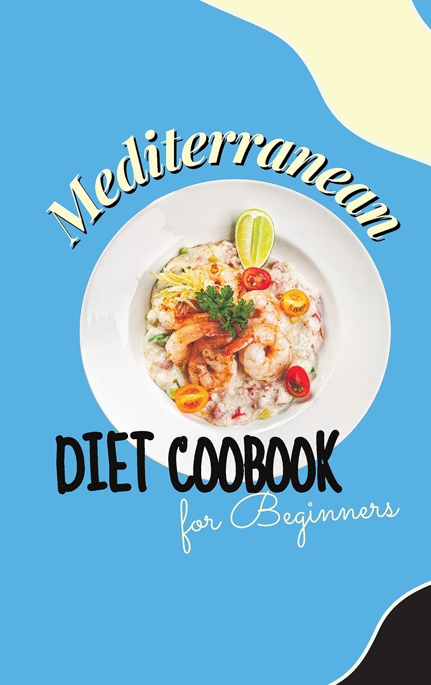 Mediterranean Diet Cookbook For Beginners: Healthy and Wholesome Recipes to Lose Weight Enjoying Your Favorite Foods Medicine