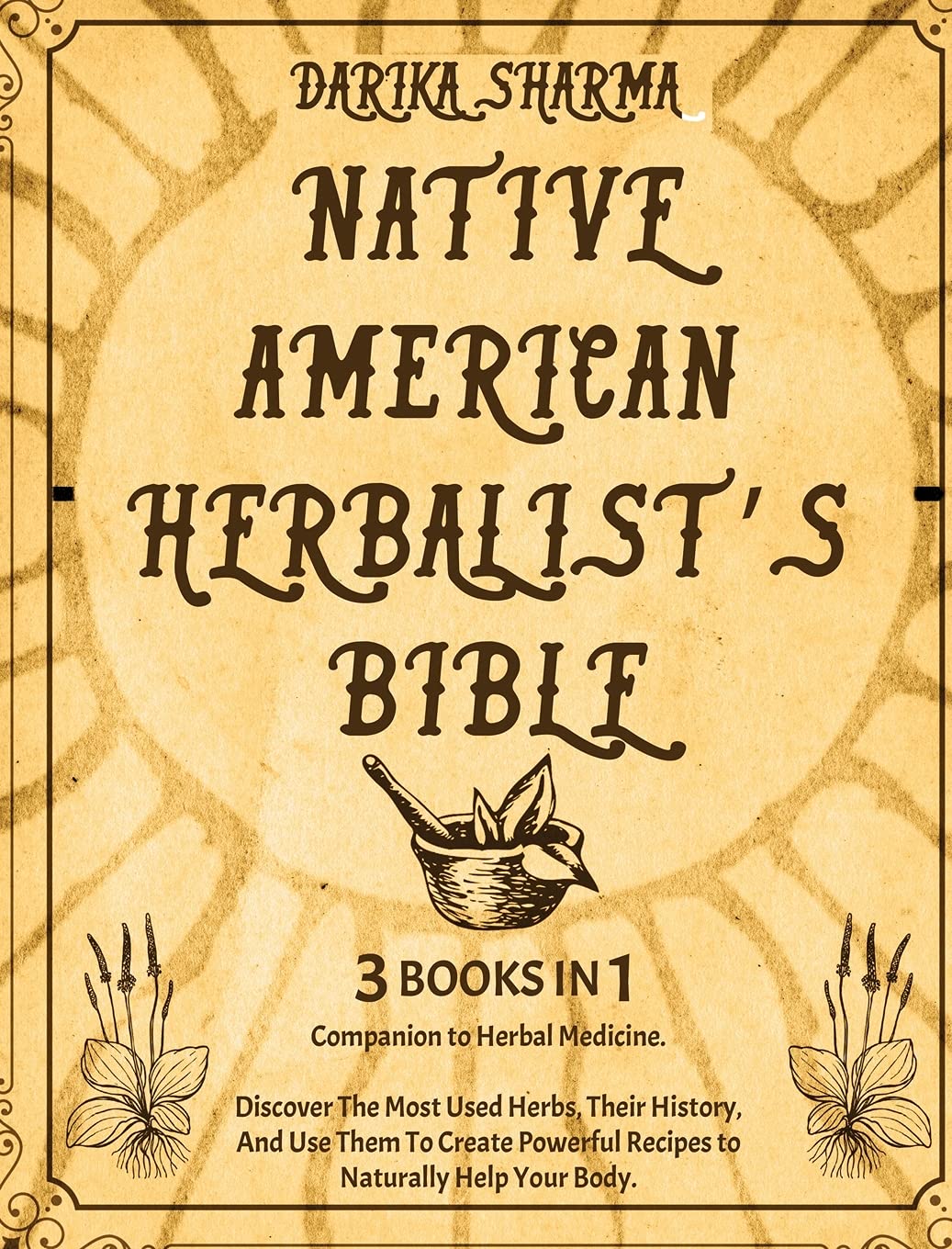 Native American Herbalist's Bible: Discover the Most Used Herbs, Their History, and Use Them To Create Powerful Recipes To Naturally help Your Body. Social Sciences