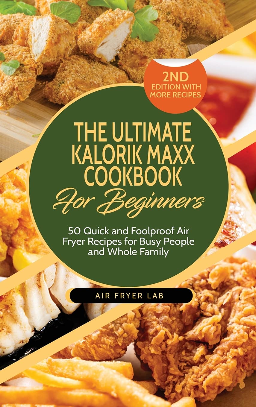 The Ultimate Kalorik Maxx Cookbook for Beginners: 50 Quick and Foolproof Air Fryer Recipes for Busy People and Whole Family Leisure, Home & Garden