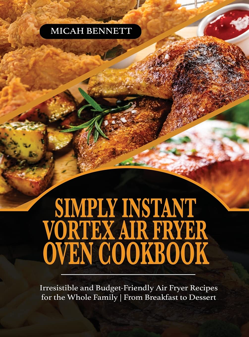 Simply Instant Vortex Air Fryer Oven Cookbook: Irresistible and Budget-Friendly Air Fryer Recipes for the Whole Family - From Breakfast to Dessert Cooking & Enjoying