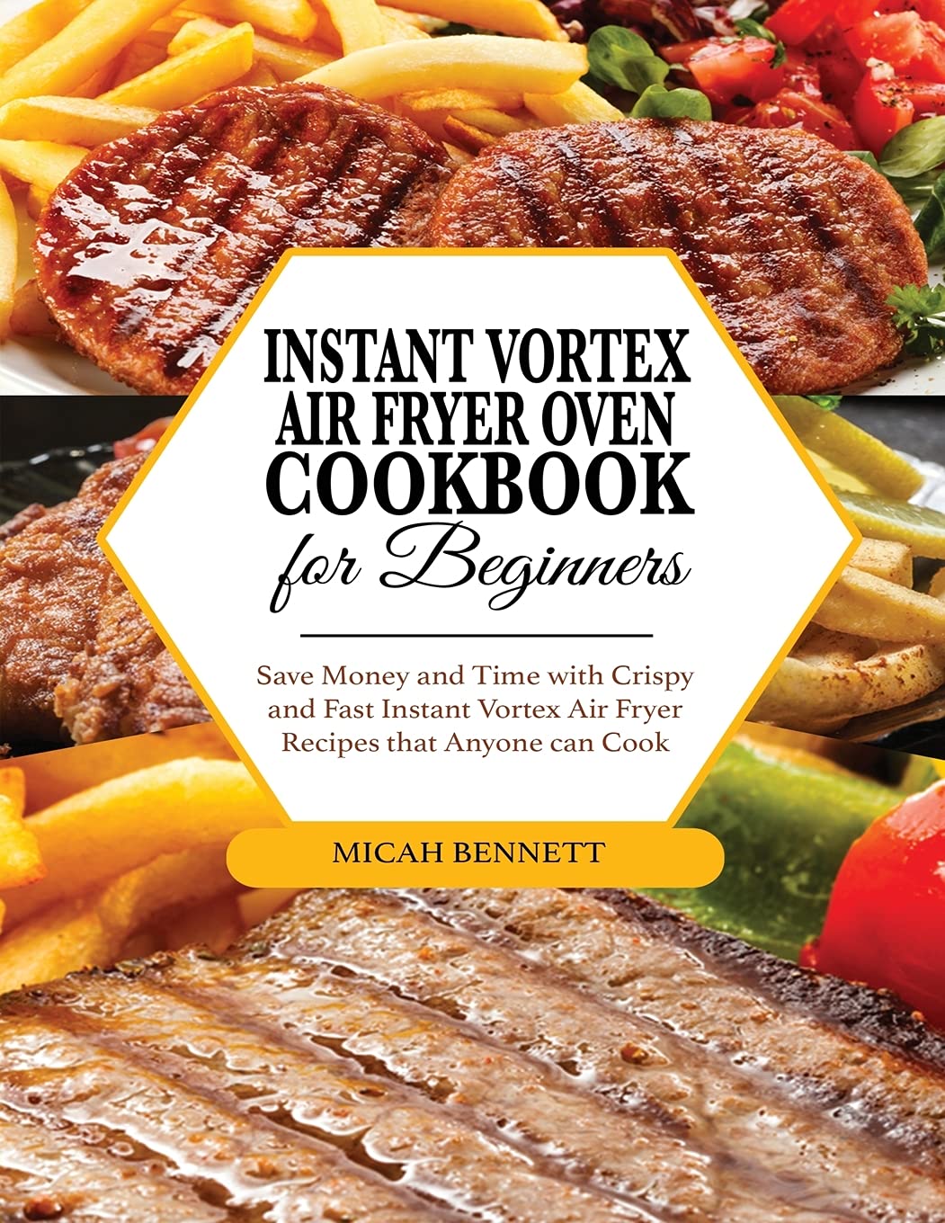 Instant Vortex Air Fryer Oven Cookbook for Beginners: Save Money and Time with Crispy and Fast Instant Vortex Air Fryer Recipes that Anyone can Cook Cooking & Enjoying