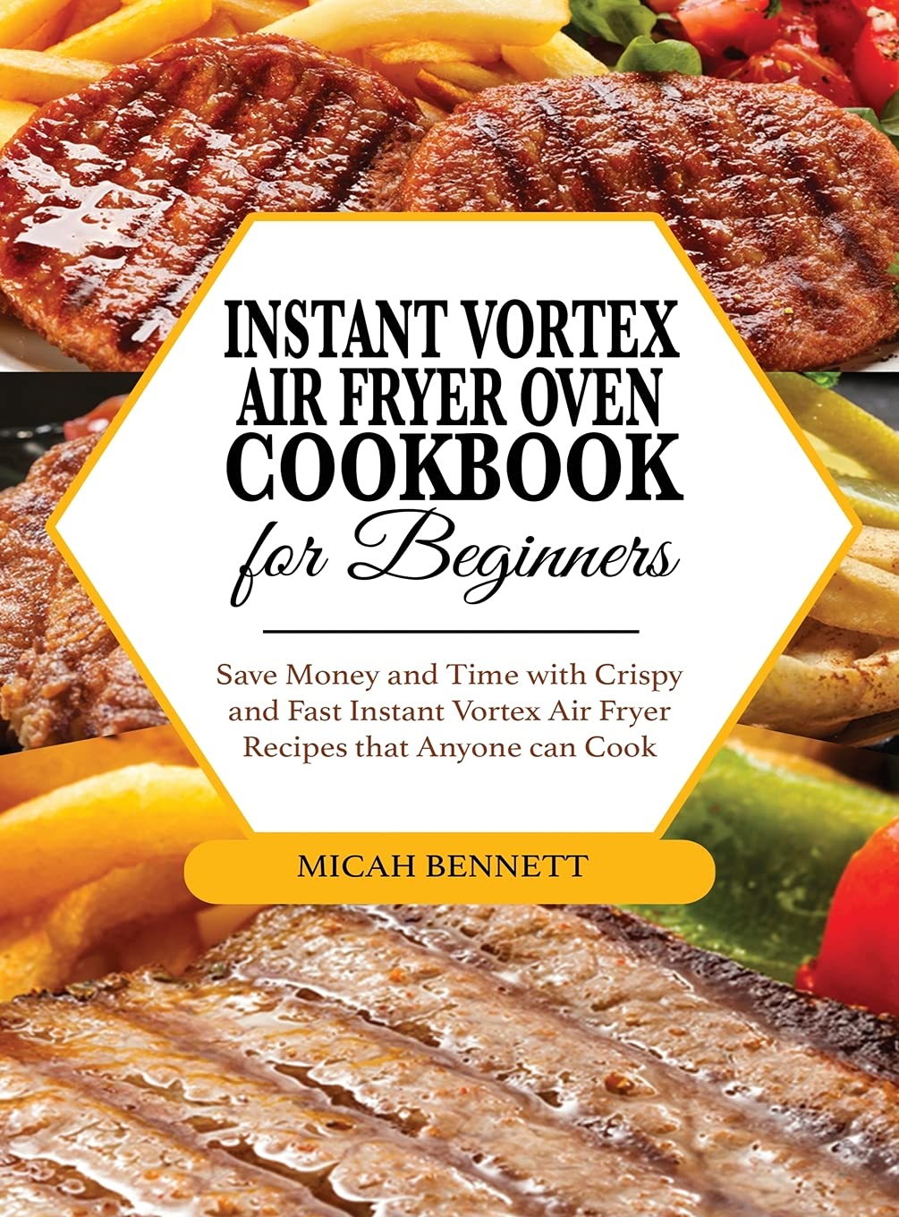 Instant Vortex Air Fryer Oven Cookbook for Beginners: Save Money and Time with Crispy and Fast Instant Vortex Air Fryer Recipes that Anyone can Cook Cooking & Enjoying