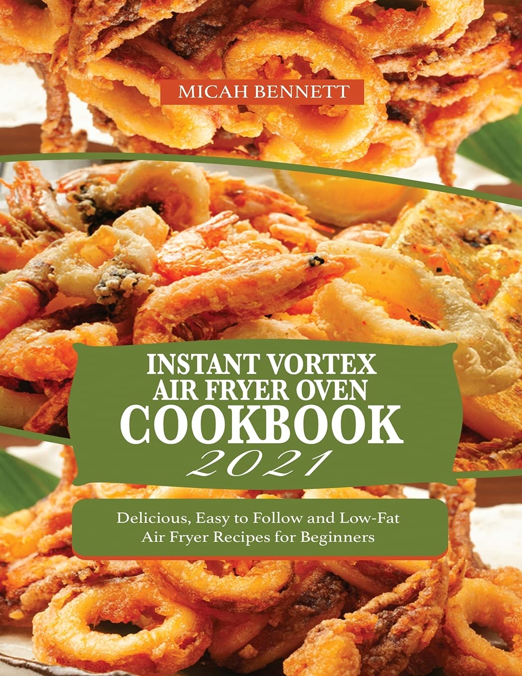 Instant Vortex Air Fryer Oven Cookbook 2021: Delicious, Easy to Follow and Low-Fat Air Fryer Recipes for Beginners Books