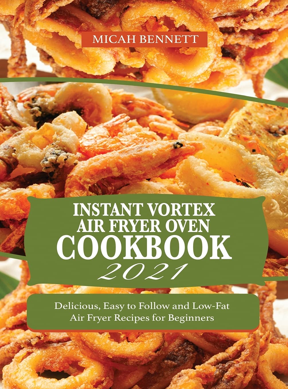 Instant Vortex Air Fryer Oven Cookbook 2021: Delicious, Easy to Follow and Low-Fat Air Fryer Recipes for Beginners Books