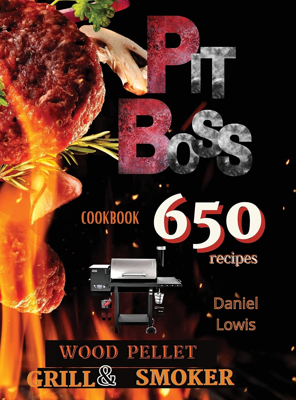 Pit Boss Wood Pellet Grill & Smoker Cookbook: Create Perfect Smoke: 650+ Quick and Delicious Recipes That Will Make Everyone's Mouths Water Leisure, Home & Garden
