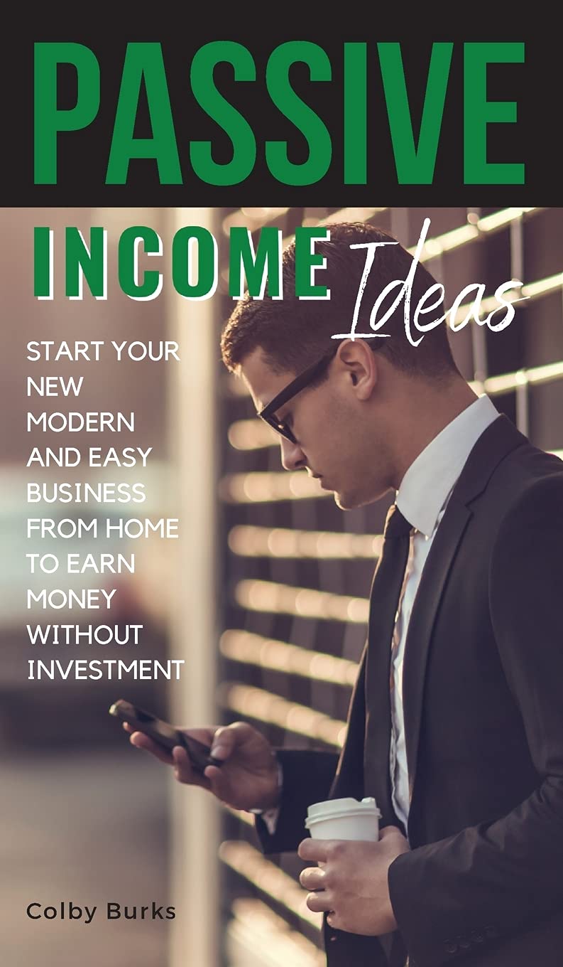 Passive Income Ideas: Start Your New Modern and Easy Business from Home to Earn Money Without Investment (01, Band 1) Business, Finance & Career