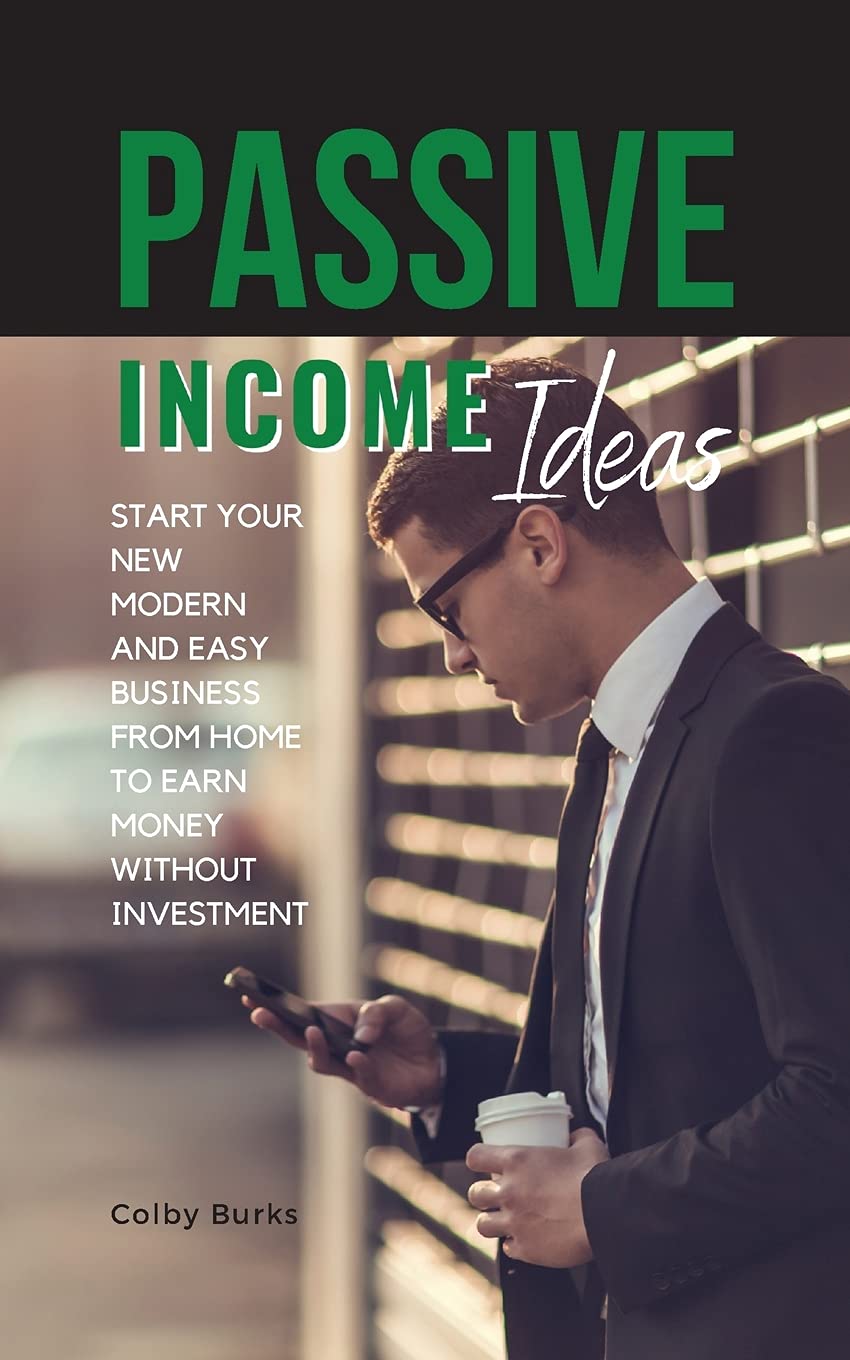 Passive Income Ideas: Start Your New Modern and Easy Business from Home to Earn Money Without Investment (01, Band 1) Business, Finance & Career