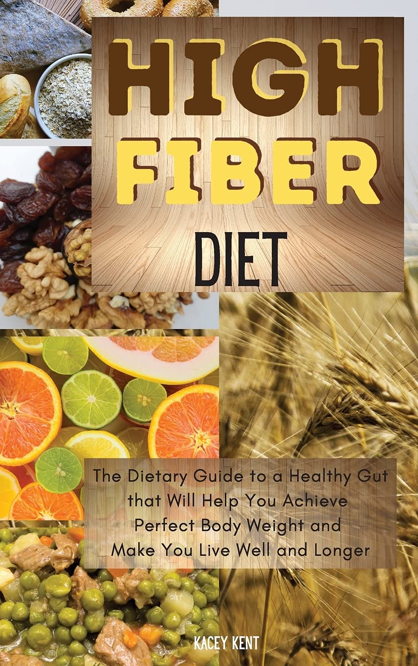High-Fiber Diet: The Dietary Guide to a Healthy Gut That Will Help You Achieve Perfect Body Weight and Make You Live Well and Longer. 39 Meals with Pictures (01, Band 1) Health, Nutrition & Fitness