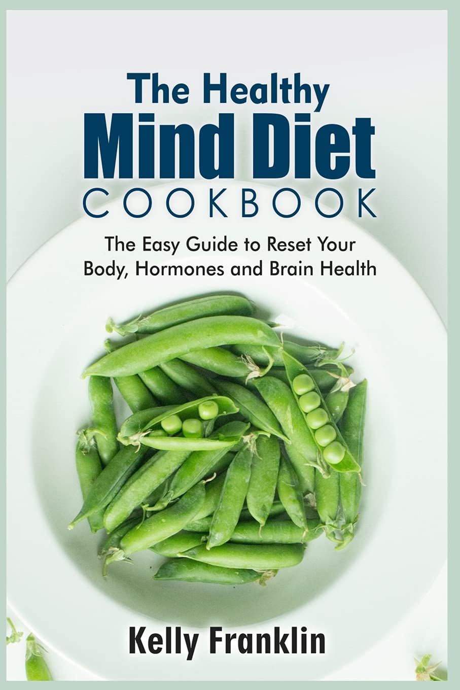 The Healthy Mind Diet Cookbook: The Easy Guide to Reset Your Body, Hormones and Brain Health (01, Band 1) Health, Nutrition & Fitness