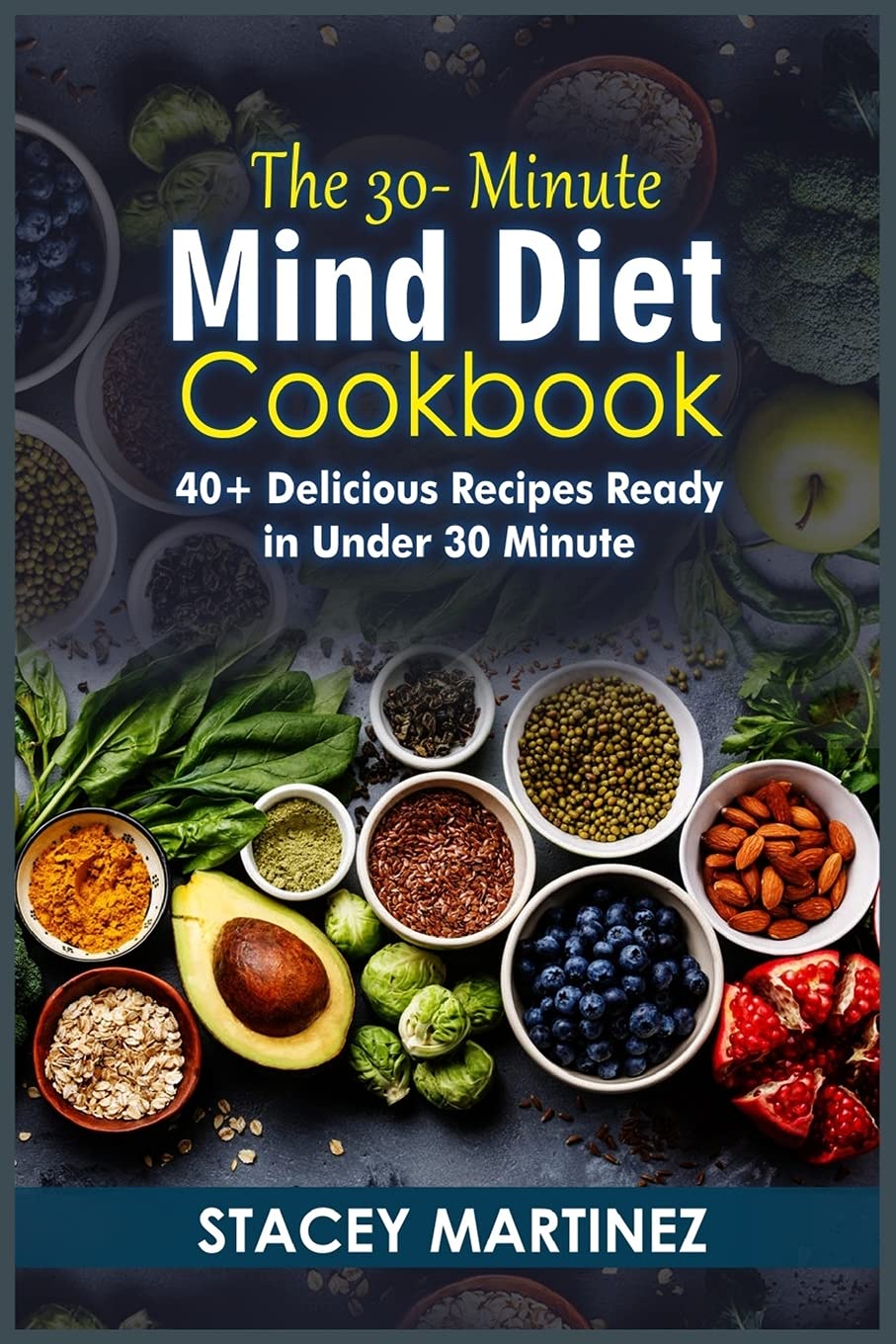 The 30-Minute Mind Diet Cookbook: 40+ Delicious Recipes Ready in Under 30 Minute (2021) Books