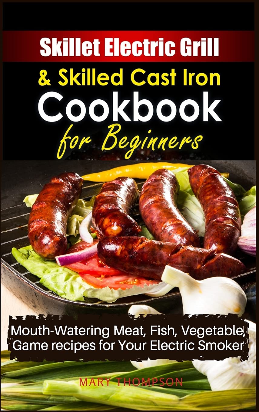 Skillet Electric Grill and Skilled Cast iron Cookbook for Beginners: Mouth-Watering Meat, Fish, Vegetable, Game Recipes for Your Electric Smoker (2021, Band 1) Health, Nutrition & Fitness