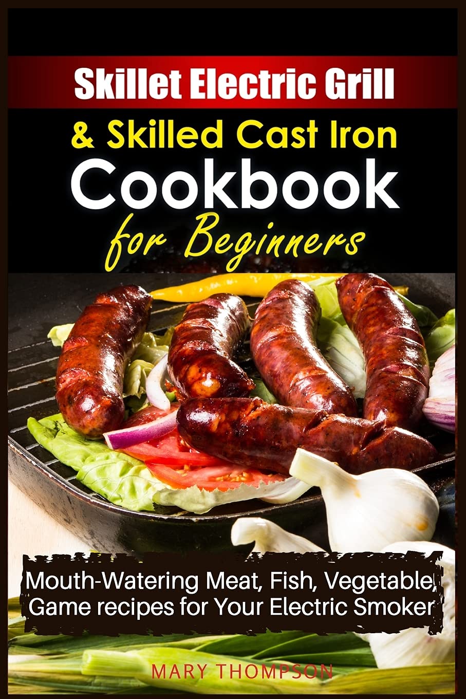 Skillet Electric Grill and Skilled Cast iron Cookbook for Beginners: Mouth-Watering Meat, Fish, Vegetable, Game Recipes for Your Electric Smoker (2021, Band 1) Health, Nutrition & Fitness